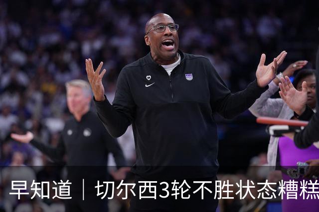 早知道｜切尔西3轮不胜状态糟糕